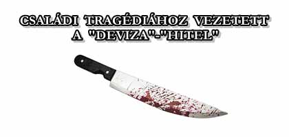 CSALÁDI TRAGÉDIÁHOZ VEZETETT A "DEVIZA"-"HITEL"