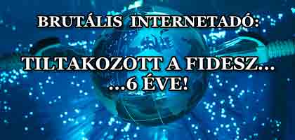 BRUTÁLIS INTERNETADÓ: TILTAKOZOTT A FIDESZ...6 ÉVE!