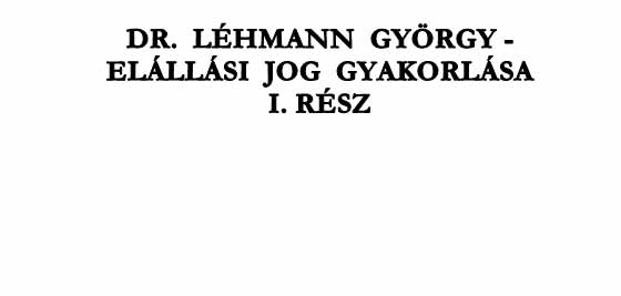 DR. LÉHMANN GYÖRGY - ELÁLLÁSI JOG GYAKORLÁSA I.RÉSZ