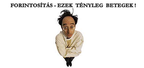 FORINTOSÍTÁS - EZEK TÉNYLEG BETEGEK!