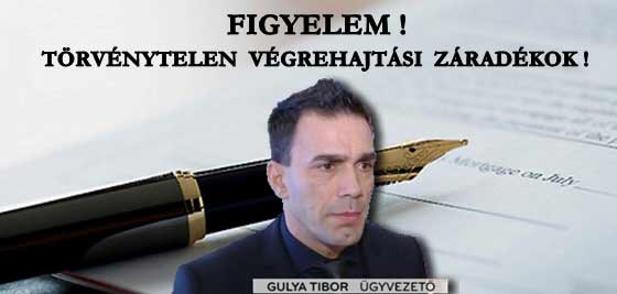 GULYA TIBOR-FIGYELEM! TÖRVÉNYTELEN VÉGREHAJTÁSI ZÁRADÉKOK!