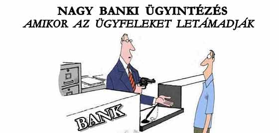 NAGY BANKI ÜGYINTÉZÉS AVAGY AMIKOR AZ ÜGYFELEKET LETÁMADJÁK A BANKBAN.