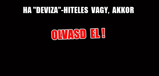 HA "DEVIZA"-HITELES VAGY, AKKOR OLVASD EL!