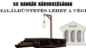 50 BANKÁR KÁROKOZÁSÁNAK HALÁLBÜNTETÉS LEHET A VÉGE!