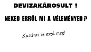 DEVIZAKÁROSULT! NEKED ERRŐL MI A VÉLEMÉNYED?