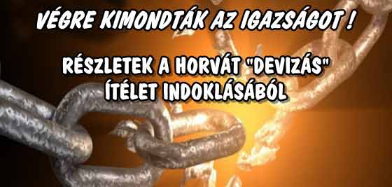 VÉGRE KIMONDTÁK AZ IGAZSÁGOT! RÉSZLETEK A HORVÁT "DEVIZÁS" ÍTÉLET INDOKLÁSÁBÓL.