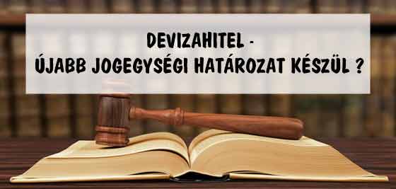 DEVIZAHITEL-ÚJABB JOGEGYSÉGI HATÁROZAT KÉSZÜL?