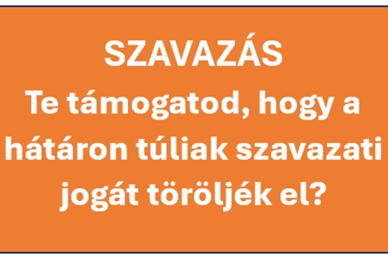 Szavazás-Te támogatod, hogy a hátáron túliak szavazati jogát töröljék el?